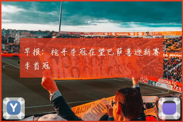 早报：枪手夺冠在望巴萨喜迎新赛季首冠